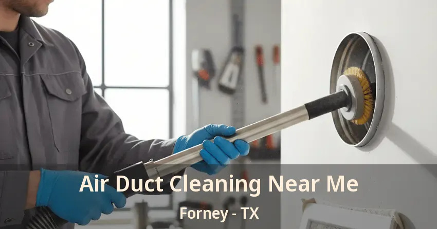 Air Duct Cleaning Near Me Forney - TX Air Duct Cleaning Near Me Forney - TX