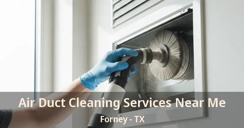 Air Duct Cleaning Services Near Me Forney - TX Air Duct Cleaning Services Near Me Forney - TX