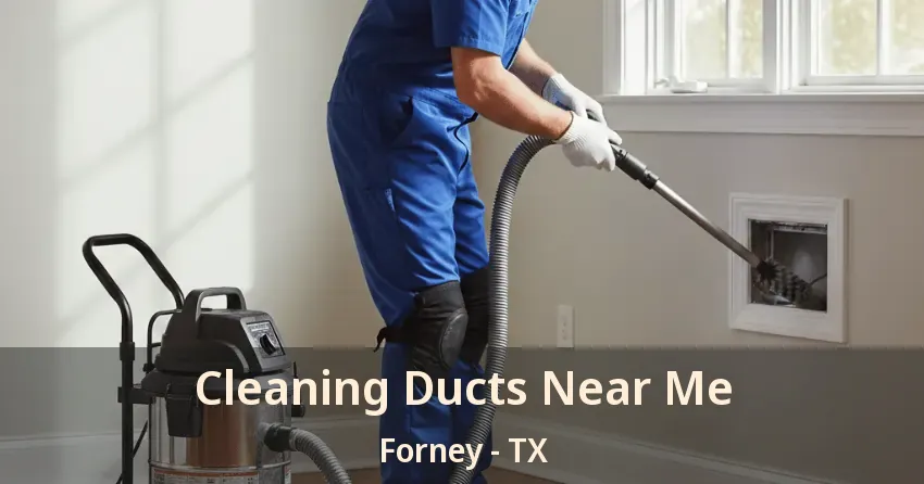 Cleaning Ducts Near Me Forney - TX Cleaning Ducts Near Me Forney - TX