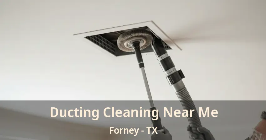 Ducting Cleaning Near Me Forney - TX