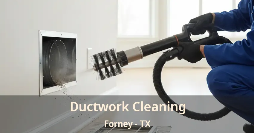 Ductwork Cleaning Forney - TX Ductwork Cleaning Forney - TX