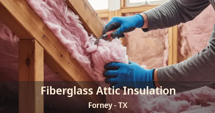 Fiberglass Attic Insulation Forney - TX