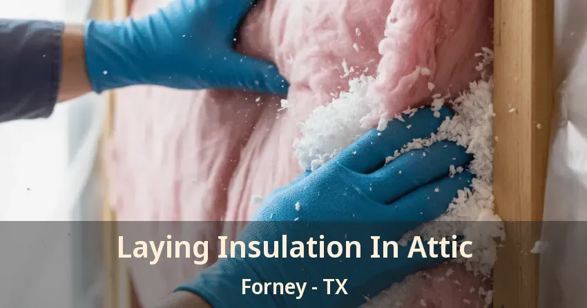 Laying Insulation In Attic Forney - TX