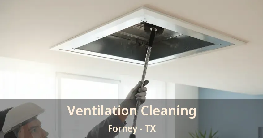 Ventilation Cleaning Forney - TX